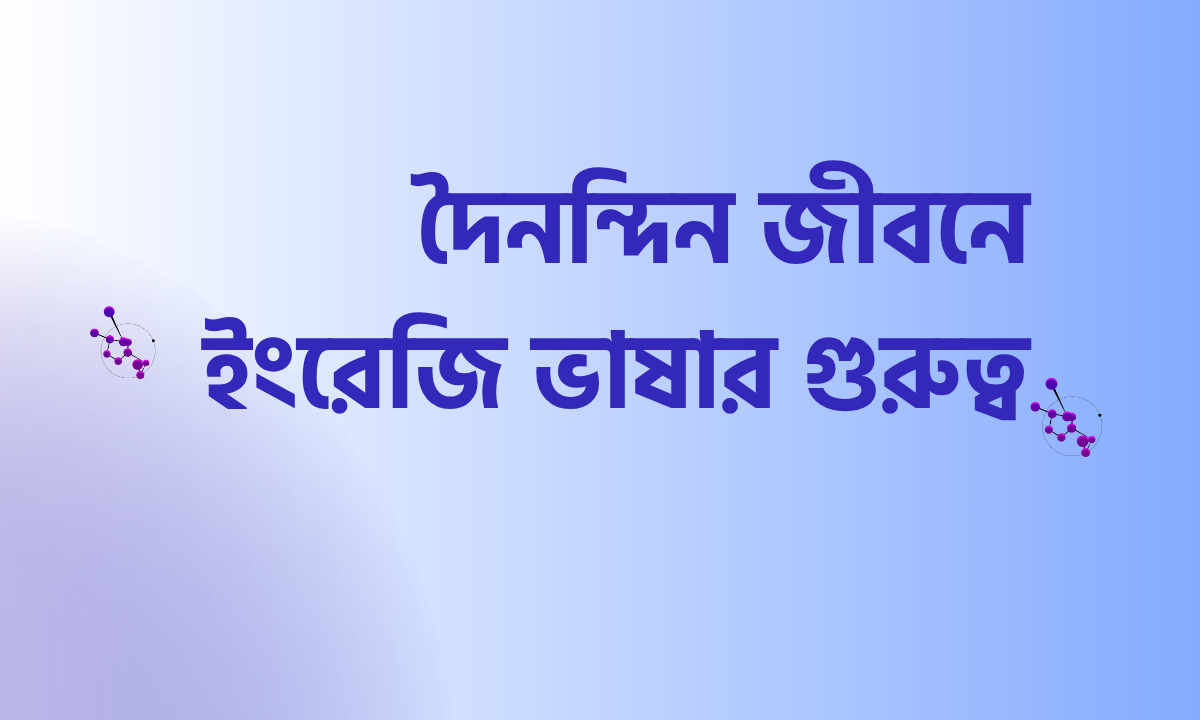 দৈনন্দিন জীবনে ইংরেজি ভাষার গুরুত্ব সম্পর্কে জানুন 1 ইংরেজি ভাষার গুরুত্ব